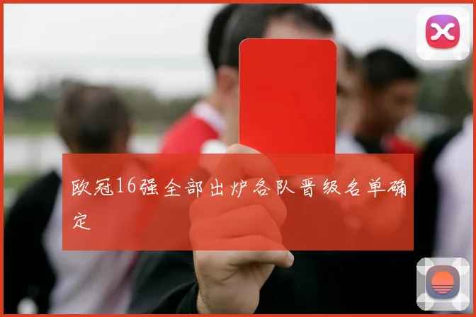 欧冠16强全部出炉各队晋级名单确定