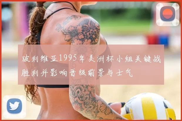 玻利维亚1995年美洲杯小组关键战胜利并影响晋级前景与士气