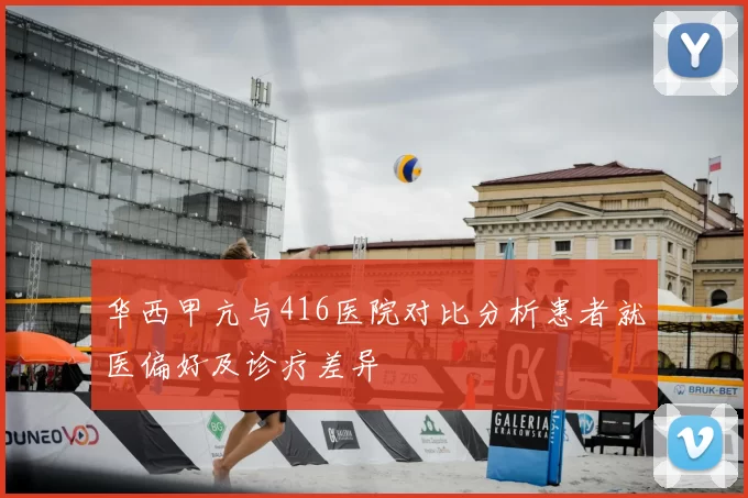 华西甲亢与416医院对比分析患者就医偏好及诊疗差异
