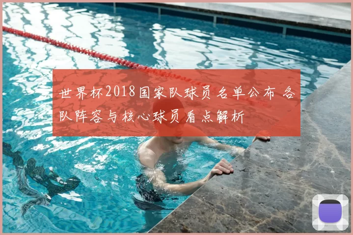 世界杯2018国家队球员名单公布 各队阵容与核心球员看点解析