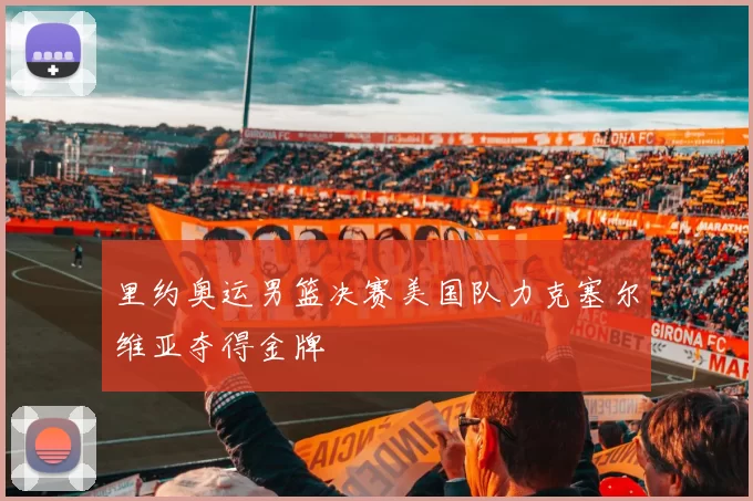 里约奥运男篮决赛美国队力克塞尔维亚夺得金牌